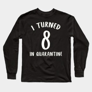 I Turned 8 In Quarantine Long Sleeve T-Shirt